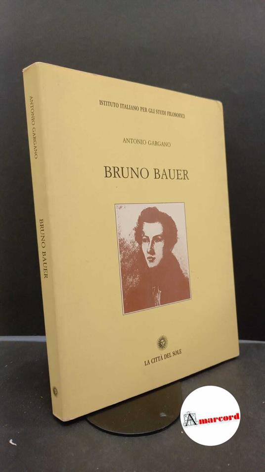 Gargano, Antonio. Bruno Bauer Napoli La città del sole, 2003 con dedica dell'autore - Antonio Gargano - copertina