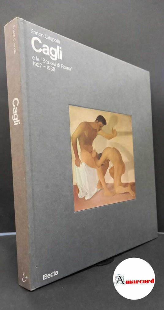 Crispolti, Enrico. , and Cagli, Corrado. Cagli e la Scuola di Roma : 1927-1938. Milano Electa, 1985 - Enrico Crispolti - copertina
