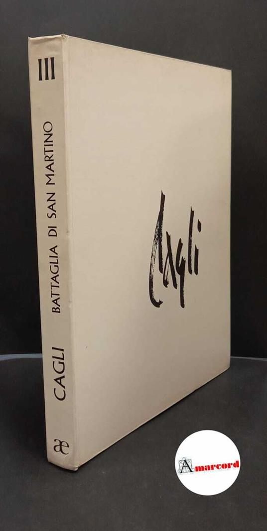 Cagli, Corrado. , and Bellonzi, Fortunato. Cagli : [battaglia di San Martino. Roma Accademia Editrice, 1971 - Corrado Cagli - copertina