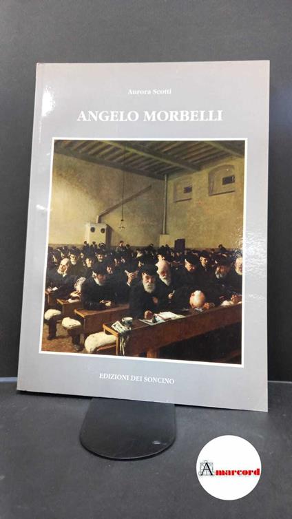 Scotti Tosini, Aurora. , and Morbelli, Angelo. Angelo Morbelli Soncino, CR Edizioni dei Soncino, 1991 - Aurora Scotti Tosini - copertina