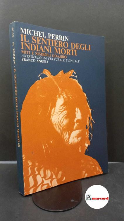 Perrin, Michel. Il sentiero degli indiani morti : miti e simboli goajiro. Milano F. Angeli, 1986 - Michel Perrin - copertina