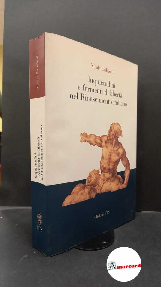 Badaloni, Nicola. Inquietudini e fermenti di libertà nel Rinascimento italiano Pisa ETS, 2004 - Nicola Badaloni - copertina