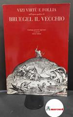 Bruegel, Pieter. , and Vallese, Gloria. Vizi virtù e follia nell'opera grafica di Bruegel il Vecchio : catalogo generale ragionato. Milano Mazzotta, 2004