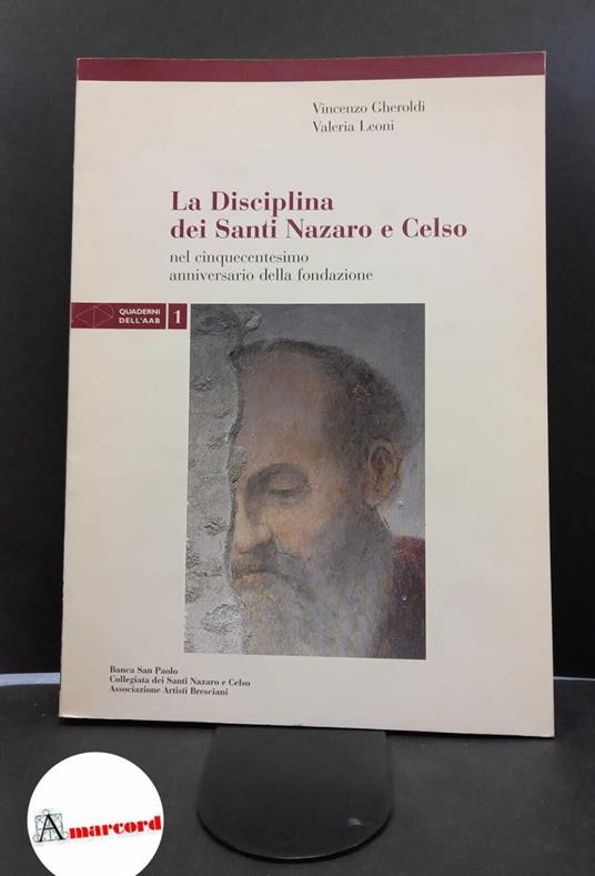 Gheroldi, Vincenzo. , and Leoni, Valeria. La Disciplina dei santi Nazaro e Celso : nel cinquecentesimo anniversario della fondazione. [Brescia AAB], 1998 - copertina