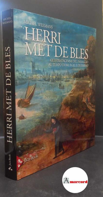 Weemans, Michel. Herri met de Bles : gli stratagemmi del paesaggio al tempo di Bruegel e di Erasmo. Milano Jaca book, 2013 - copertina