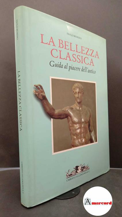 Moreno, Paolo. La bellezza classica : guida al piacere dell'antico. Torino U. Allemandi & C., 2001 - Paolo Moreno - copertina