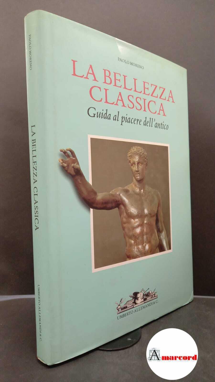 Moreno, Paolo. La bellezza classica : guida al piacere dell'antico. Torino U. Allemandi & C., 2001