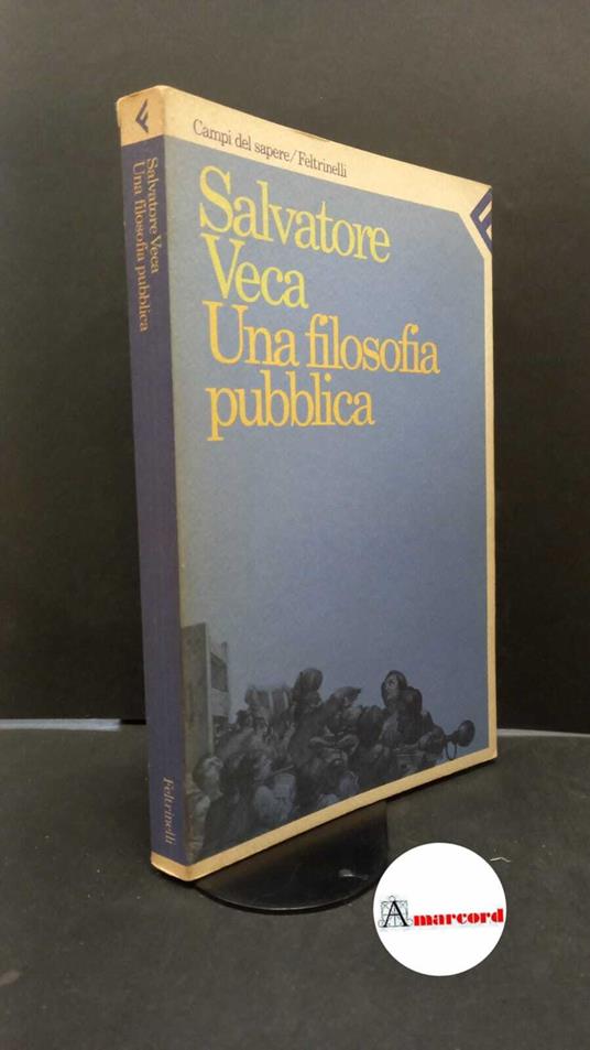 Veca, Salvatore. Una filosofia pubblica Milano Feltrinelli, 1986 - Salvatore Veca - copertina