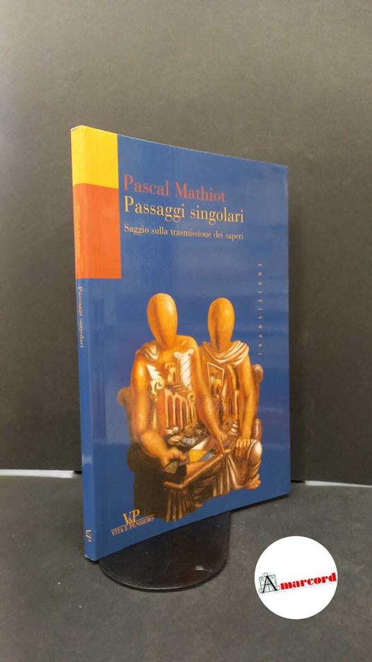 Mathiot, Pascal. Passaggi singolari : saggio sulla trasmissione dei saperi. Milano V&P, 2003 - copertina