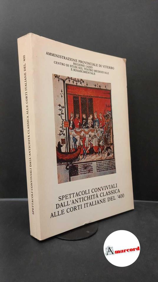 Centro studi sul teatro medioevale e rinascimentale. Spettacoli conviviali dall'antichità classica alle corti italiane del '400 : atti del 7. convegno di studio. Viterbo Agnesotti, 1983 - copertina