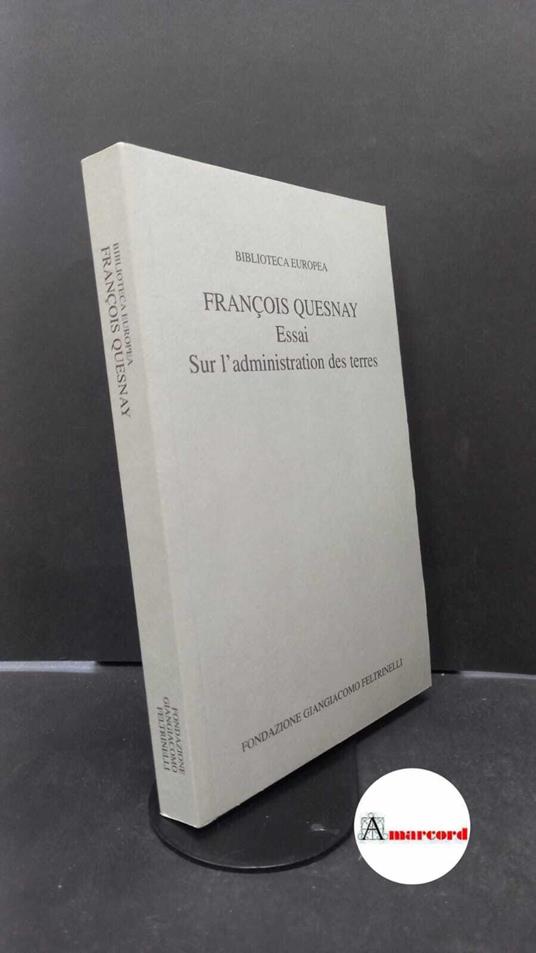 Quesnay, François. Essai sur l'administration des terres Milano Fondazione Giangiacomo Feltrinelli, 2003 - copertina