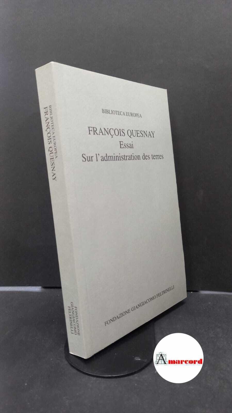 Quesnay, François. Essai sur l'administration des terres Milano Fondazione Giangiacomo Feltrinelli, 2003