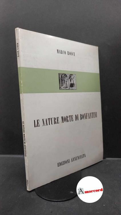 Rosci, Marco. , Bonfantini, Sergio. Le nature morte di Bonfantini : Galleria Annunciata, dal 6 al 25 febbraio 1971. - Milano. , 1971 - Marco Rosci - copertina