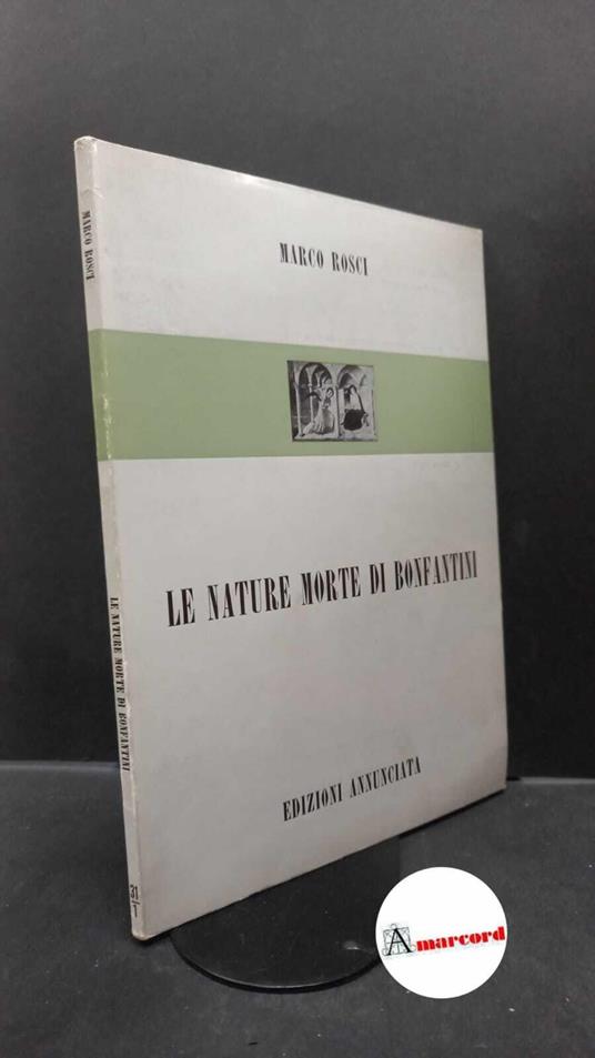 Rosci, Marco. , Bonfantini, Sergio. Le nature morte di Bonfantini : Galleria Annunciata, dal 6 al 25 febbraio 1971. - Milano. , 1971 - Marco Rosci - copertina
