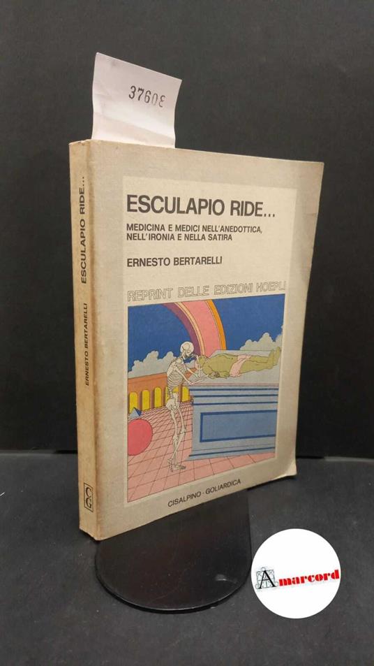 Bertarelli, Ernesto. Esculapio ride ... : medicina e medici nell'aneddotica, nell'ironia e nella satira. ?Milano? Cisalpino-Goliardica, 1977 - Ernesto Bertarelli - copertina