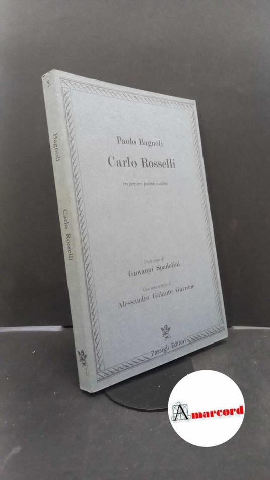 Bagnoli, Paolo. , and Spadolini, Giovanni. , Galante Garrone, Alessandro. Carlo Rosselli tra pensiero politico e azione Firenze Passigli, 1985 - Paolo Bagnoli - copertina