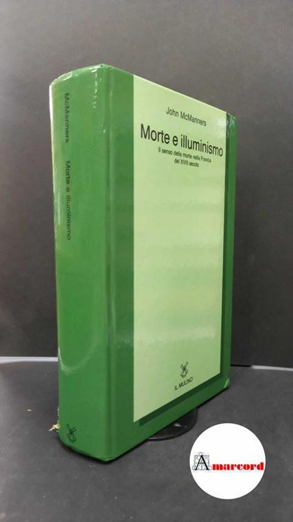McManners, John. Morte e illuminismo : il senso della morte nella Francia del 18. secolo. Bologna Il mulino, 1984 - John Mcmanners - copertina