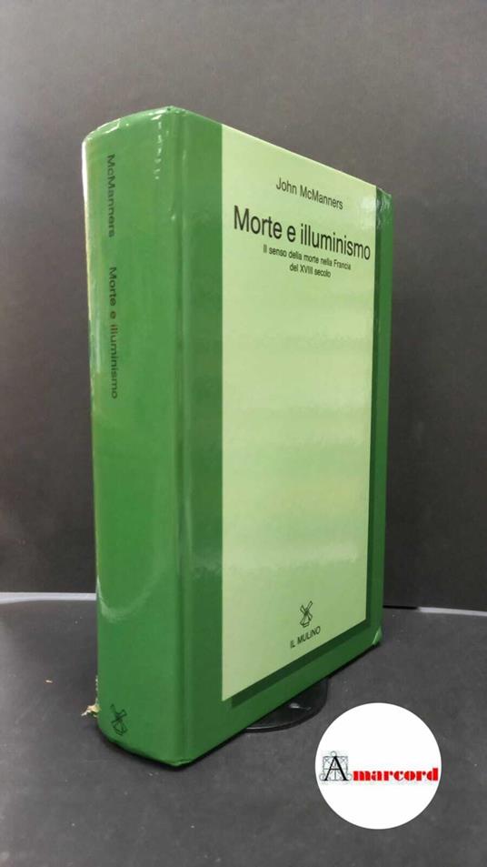 McManners, John. Morte e illuminismo : il senso della morte nella Francia del 18. secolo. Bologna Il mulino, 1984 - John Mcmanners - copertina