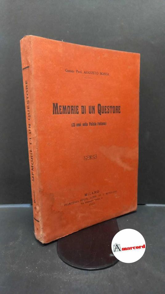 Bondi, Augusto. Memorie di un questore : 25 anni nella Polizia italiana. Milano Mondaini, 1913 - copertina