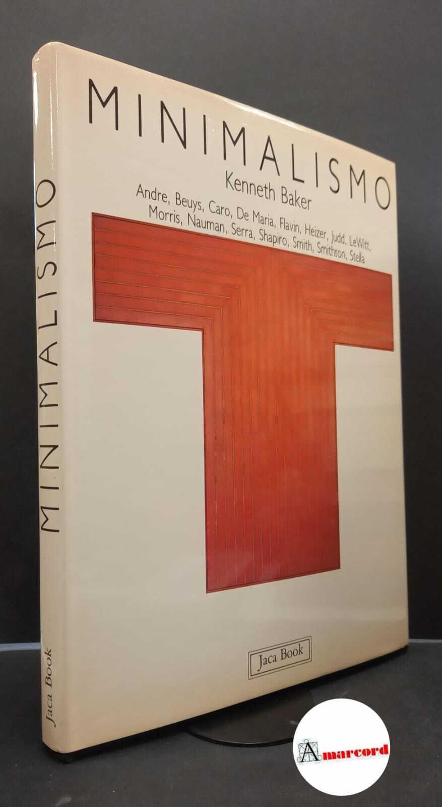 Baker, Kenneth. Minimalismo : Andre, Beuys, Caro, De Maria, Flavin, Heizer, Judd, Le Witt, Morris, Nauman, Serra, Shapiro, Smith, Smithson, Stella. Milano Jaca book, 1989