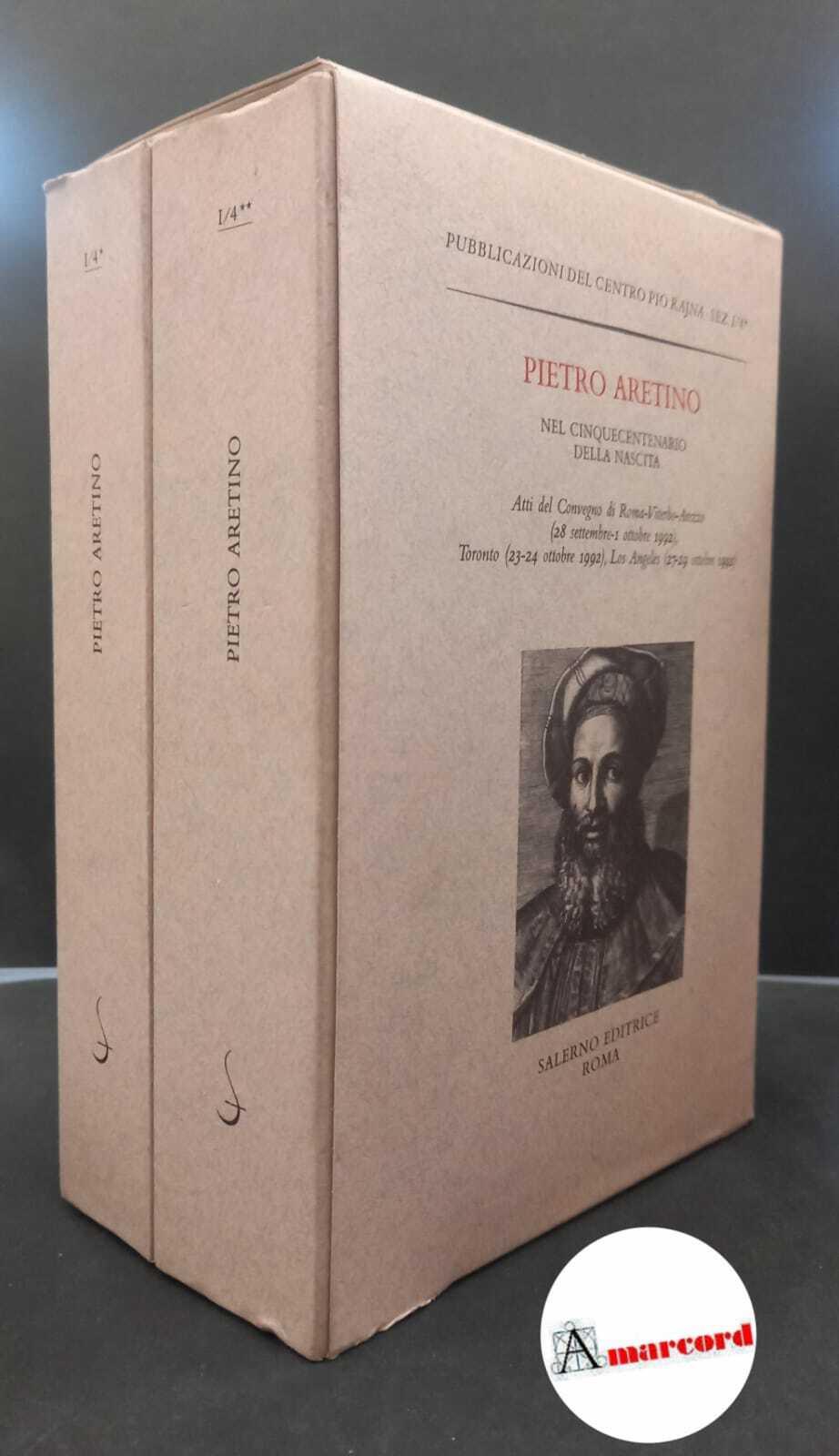 Pietro Aretino nel cinquecentenario della nascita : atti del Convegno di Roma-Viterbo-Arezzo 28 settembre-1 ottobre 1992, Toronto 23-24 ottobre 1992, Los Angeles 27-29 ottobre 1992. Roma Salerno, 1995