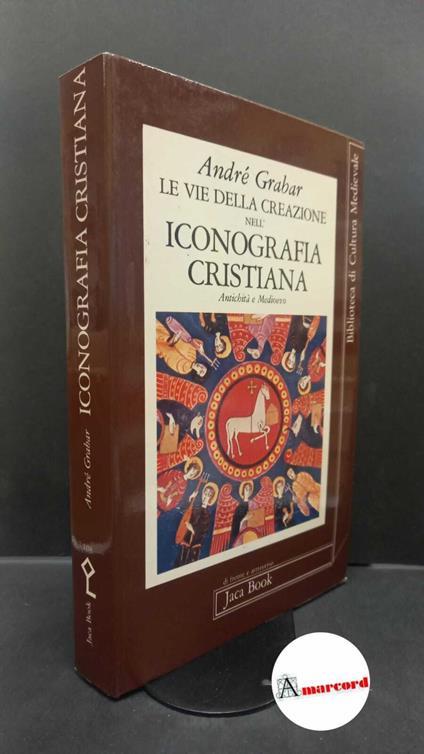 Grabar, André. Le vie della creazione nell'iconografia cristiana : antichità e Medioevo. Milano Jaca book, 1983 - André Grabar - copertina