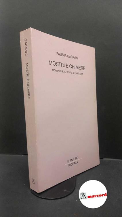 Garavini, Fausta. Mostri e chimere : Montaigne, il testo, il fantasma. Bologna Il mulino, 1991 - copertina