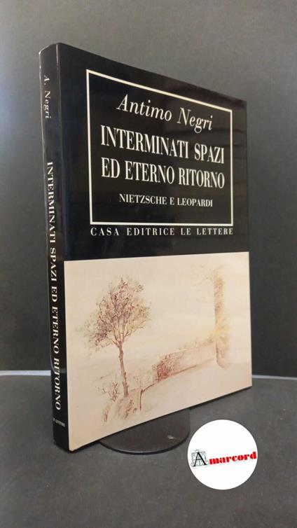 Negri, Antimo. Interminati spazi ed eterno ritorno : Nietzsche e Leopardi. Firenze Le lettere, 1994 - Antimo Negri - copertina