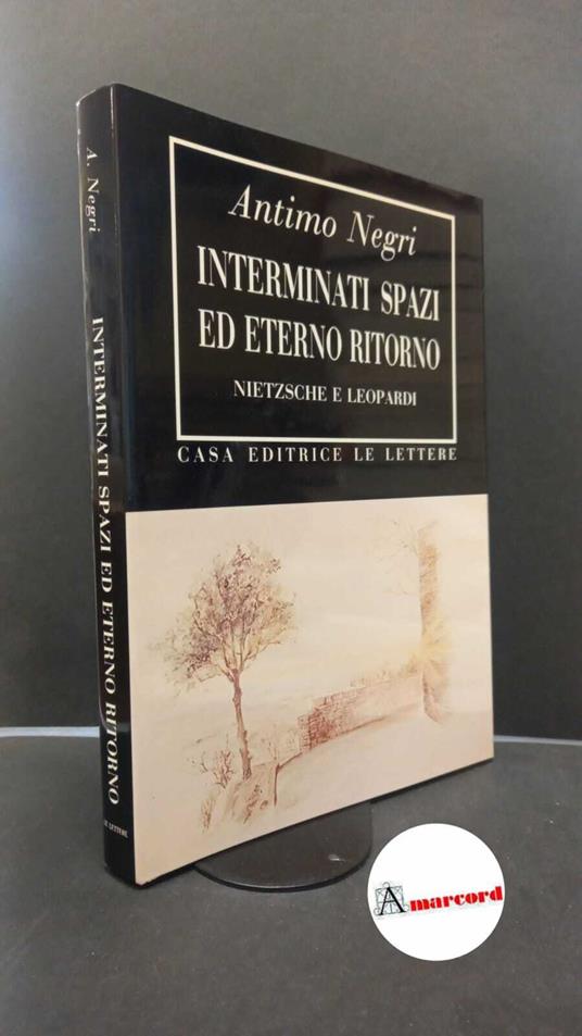 Negri, Antimo. Interminati spazi ed eterno ritorno : Nietzsche e Leopardi. Firenze Le lettere, 1994 - Antimo Negri - copertina