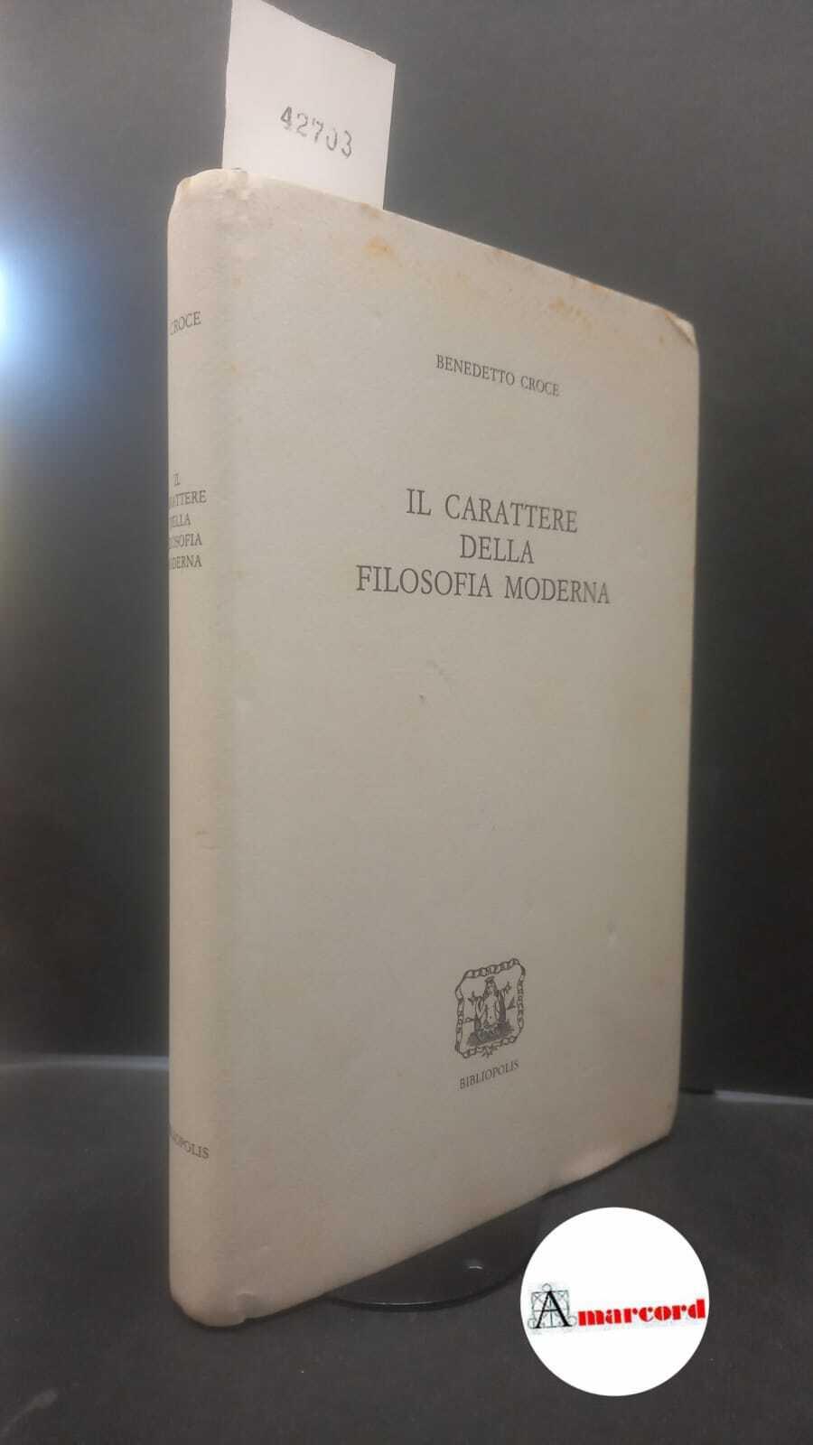 Croce, Benedetto. , and Mastrogregori, Massimo. 10: Il carattere della filosofia moderna Napoli Bibliopolis, 1991