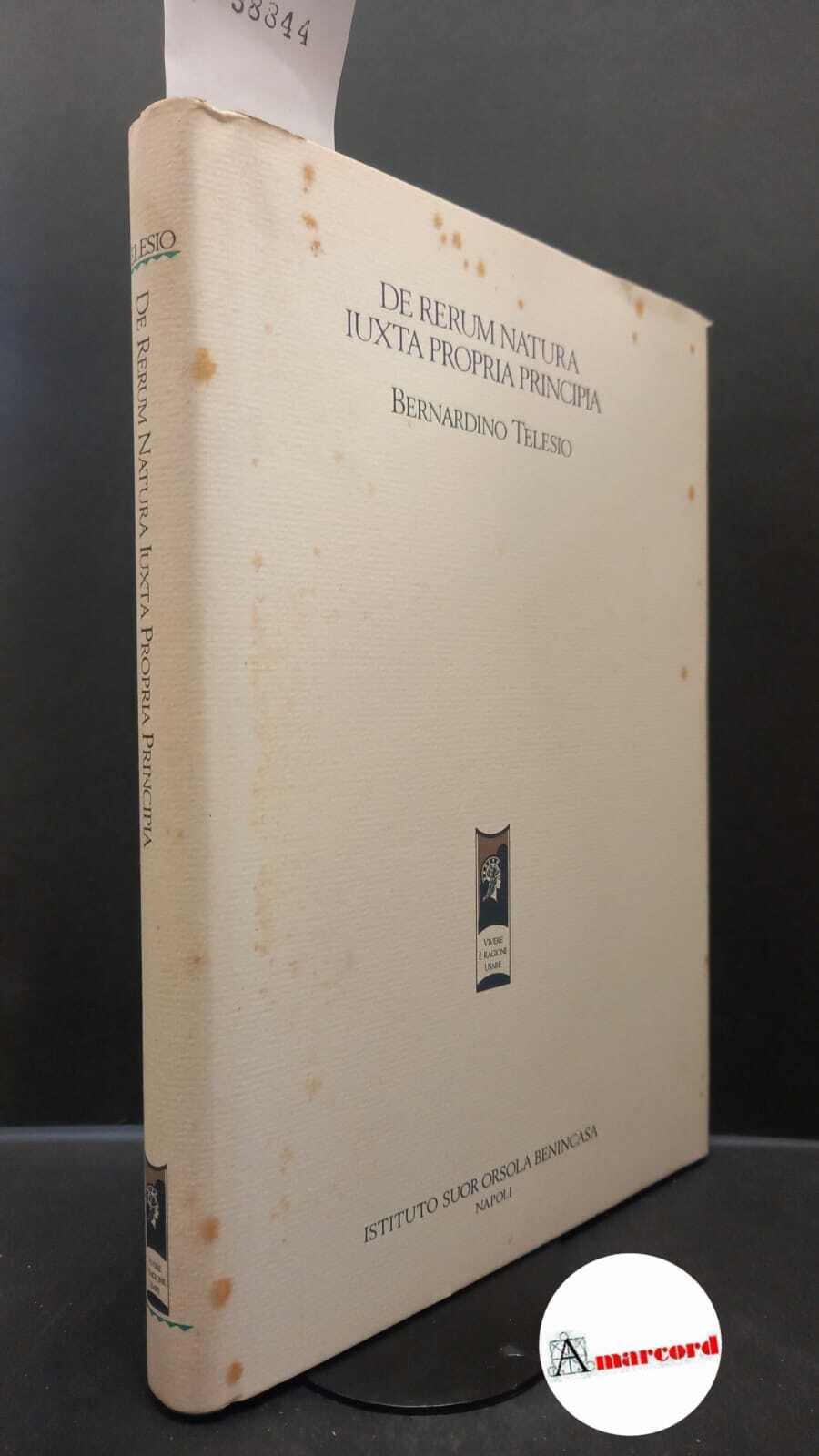 Telesio, Bernardino. , and Torrini, Maurizio. De rerum natura iuxta propria principia Napoli Istituto Suor Orsola Benincasa, 1989