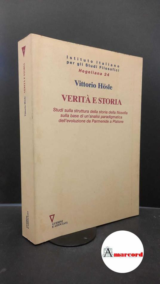Hösle, Vittorio. , and Tassi, Adriano. Verità e storia : studi sulla struttura della storia della filosofia sulla base di un'analisi paradigmatica dell'evoluzione da Parmenide a Platone. Milano Guerini, 1998 - copertina
