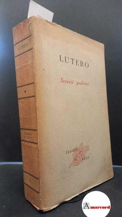 Luther, Martin. , and Firpo, Luigi. , Panzieri Saija, Giuseppina. Scritti politici [Torino] Unione Tipografico-Editrice Torinese, 1949 - Martin Lutero - copertina