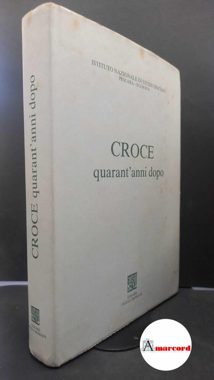 Istituto nazionale di studi crociani. Croce quarant'anni dopo Pescara Ediars oggi e domani, 1993