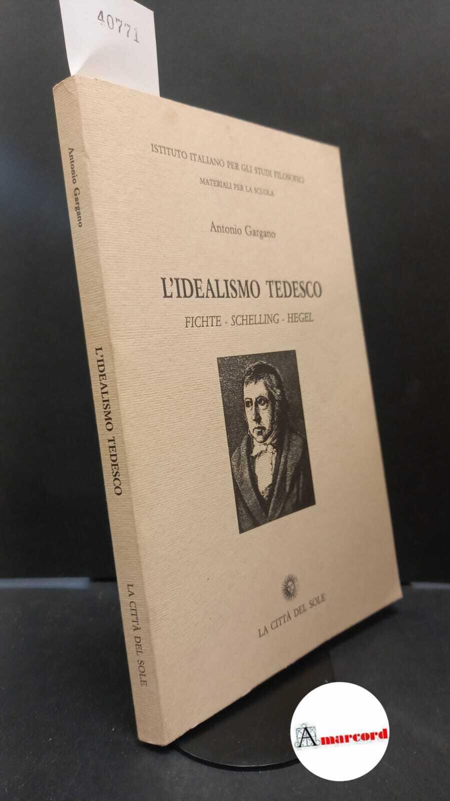 Gargano, Antonio. L idealismo tedesco : Fichte, Schelling, Hegel. Napoli La città del sole, 1995