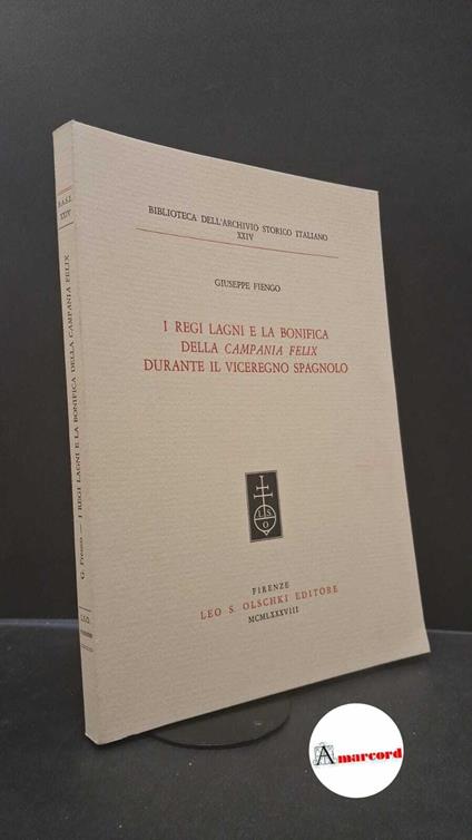 Fiengo, Giuseppe. �I �regi lagni e la bonifica della Campania felix durante il viceregno spagnolo Firenze L. S. Olschki, 1988 - Giuseppe Fiengo - copertina