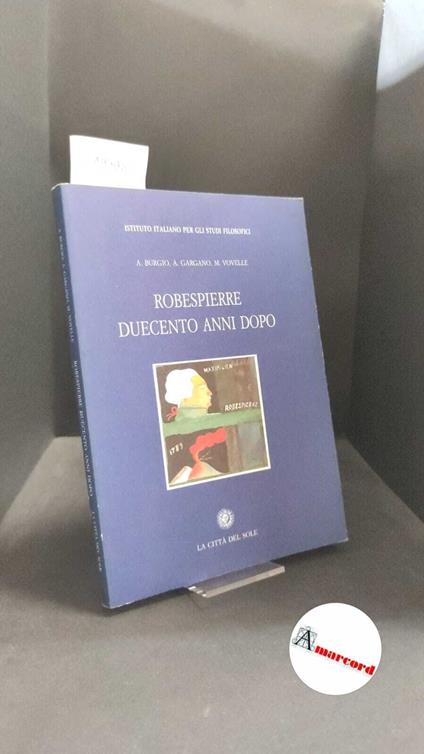 Burgio, Alberto. , and Gargano, Antonio. , Vovelle, Michel. Robespierre duecento anni dopo Napoli La citta del sole, 1996 - copertina