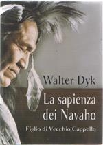 La sapienza dei Navaho. Figlio di Vecchio Cappello. Walter Dyk