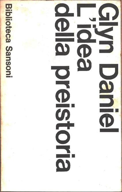 L' idea della preistoria. Glyn Daniel - Glyn Daniel - copertina