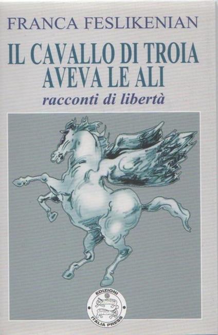Il cavallo di troia aveva le ali. Franca Feslikenian - Franca Feslikenian - copertina