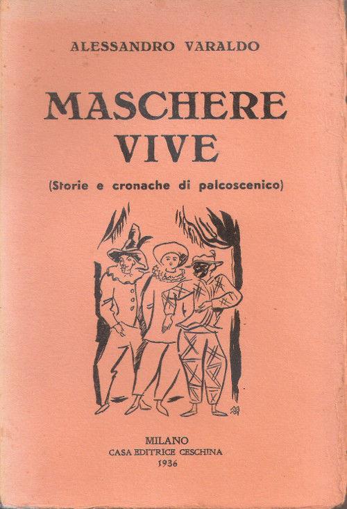 Maschere vive. Storie e cronache di palcoscenico. Alessandro Varaldo - Alessandro Varaldo - copertina