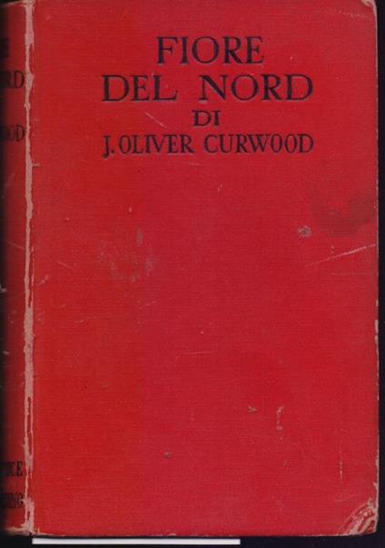 Fiore del nord. James Oliver Curwood - James Oliver Curwood - copertina