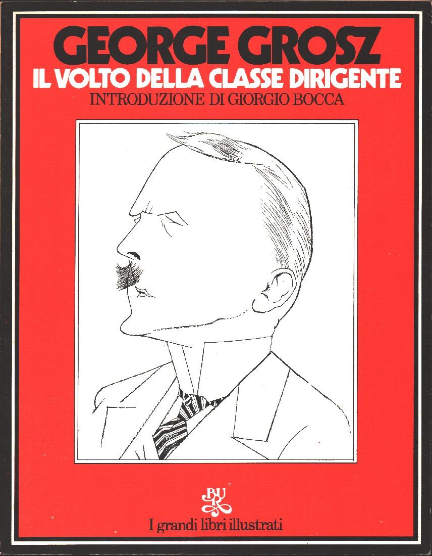 Grosz, George. Il volto della classe dirigente. Bur Rizzoli. Milano
