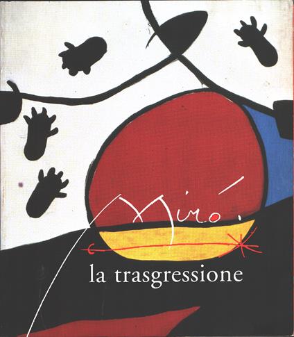Miró. La trasgressione. Catalogo della mostra. Roma, 6 novembre 1998-21 febbraio 1999 - copertina