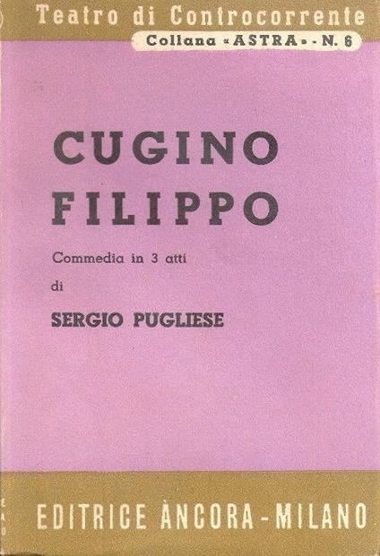 Cugino Filippo. Commedia in tre atti. Sergio Pugliese - Sergio Pugliese - copertina