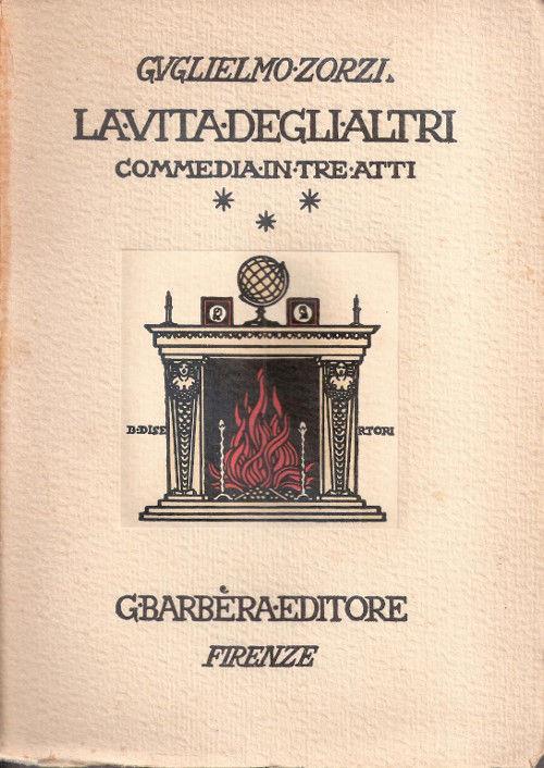La vita degli altri. Commedia in tre atti. Guglielmo Zorzi - Guglielmo Zorzi - copertina
