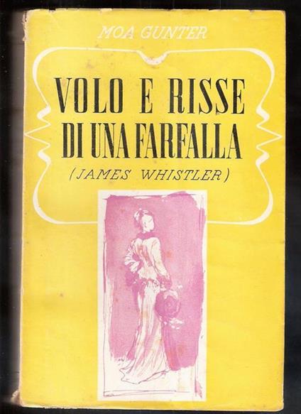 G. Moa. Volo e risse di una farfalla. La pittura, la vita e le liti di J. Whistler. Bietti - copertina