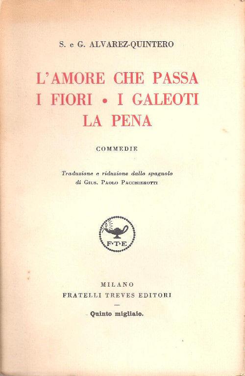 L' amore che passa I fiori I galeoti La pena. S. e G. Alvarez-Quintero