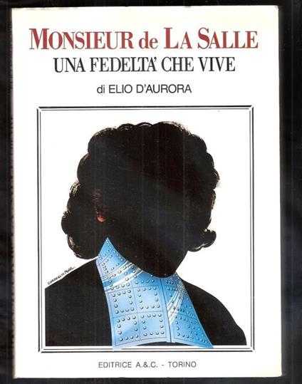 Elio D'Aurora. Monsieur de La Salle. Una fedeltà che vive. Editrice A.&C.. Torino 1984 - Elio D'Aurora - copertina