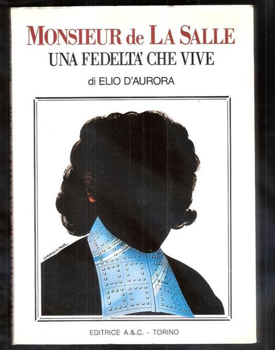Elio D'Aurora. Monsieur de La Salle. Una fedeltà che vive. Editrice A.&C.. Torino 1984 - Elio D'Aurora - copertina
